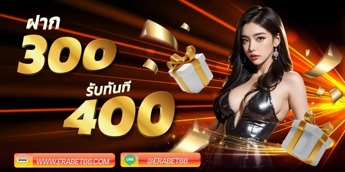 ฝาก 300 รับโบนัสฟรีทันที 400 บาท !! ERABET66